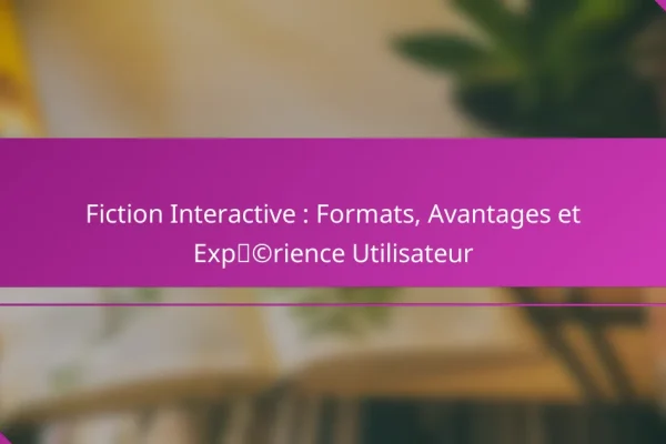 Fiction Interactive : Formats, Avantages et Expérience Utilisateur