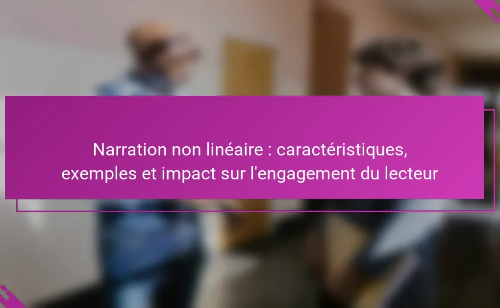 Narration non linéaire : caractéristiques, exemples et impact sur l’engagement du lecteur